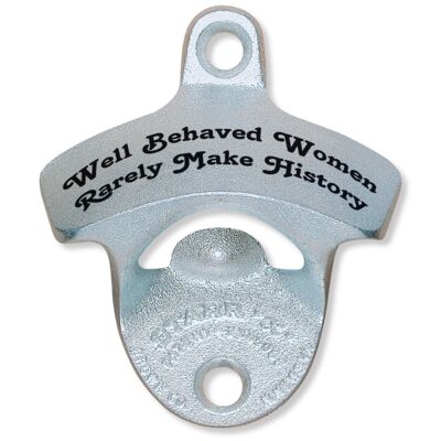 Printed Well Behaved Women Rarely Make History STARR "X" bottle opener Thumbnail
